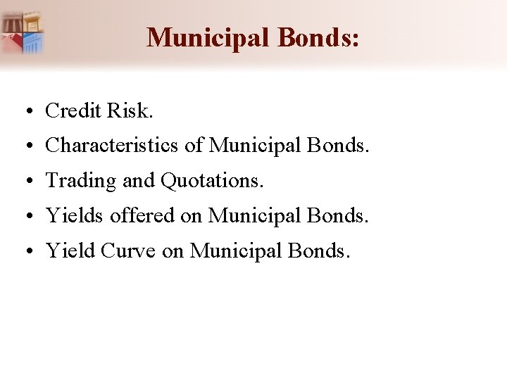 Municipal Bonds: • Credit Risk. • Characteristics of Municipal Bonds. • Trading and Quotations.