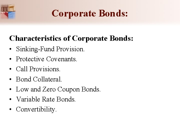 Corporate Bonds: Characteristics of Corporate Bonds: • • Sinking-Fund Provision. Protective Covenants. Call Provisions.