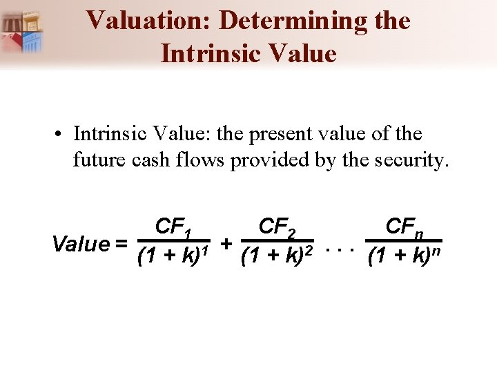 Valuation: Determining the Intrinsic Value • Intrinsic Value: the present value of the future