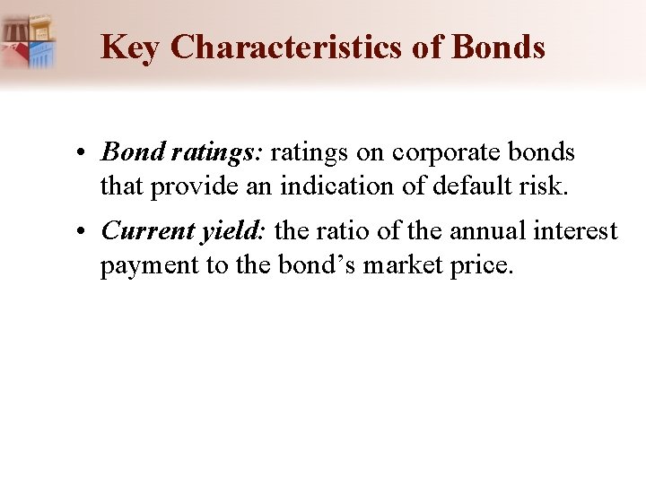 Key Characteristics of Bonds • Bond ratings: ratings on corporate bonds that provide an
