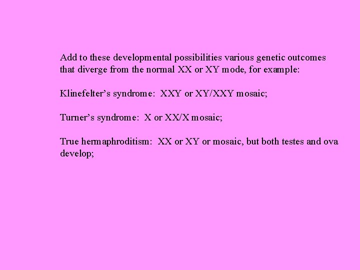 Add to these developmental possibilities various genetic outcomes that diverge from the normal XX