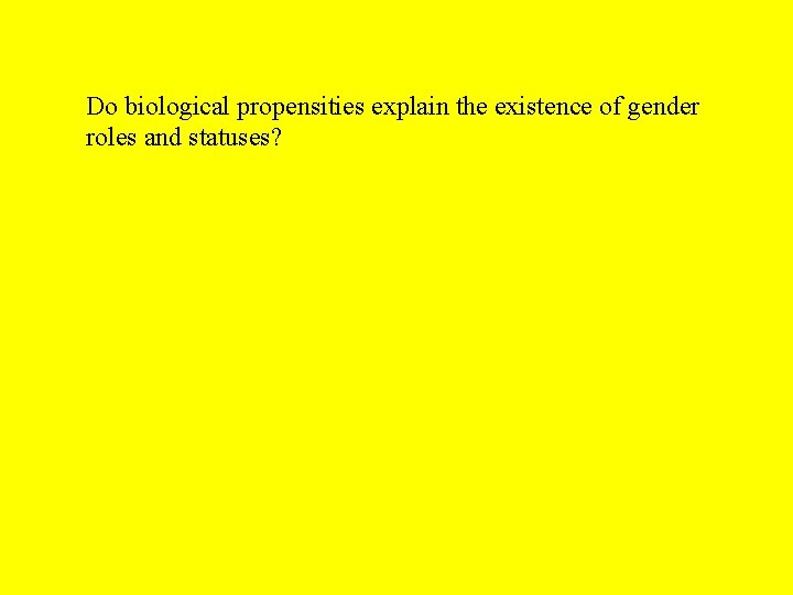 Do biological propensities explain the existence of gender roles and statuses? 