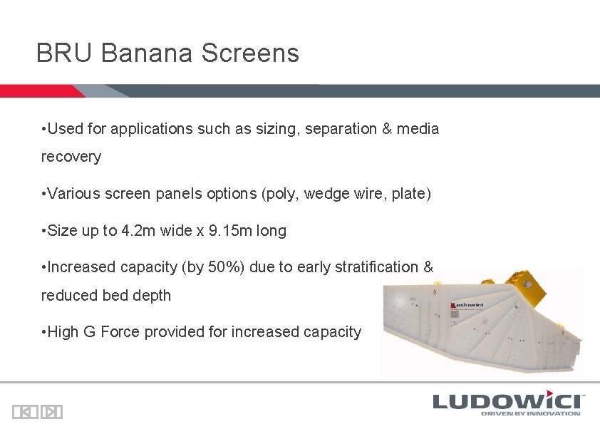 BRU Banana Screens • Used for applications such as sizing, separation & media recovery
