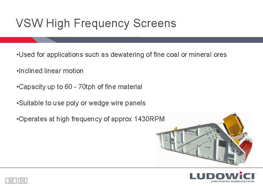 VSW High Frequency Screens • Used for applications such as dewatering of fine coal