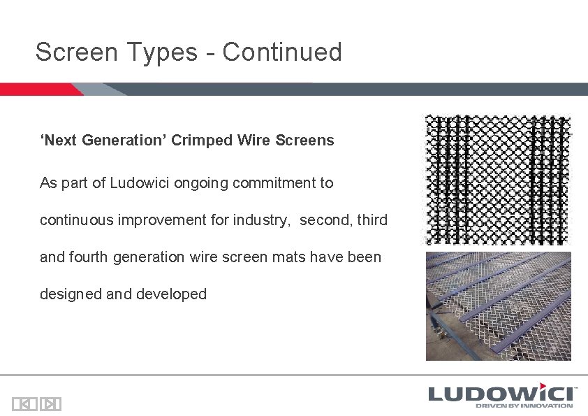 Screen Types - Continued ‘Next Generation’ Crimped Wire Screens As part of Ludowici ongoing