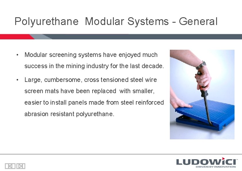 Polyurethane Modular Systems - General • Modular screening systems have enjoyed much success in