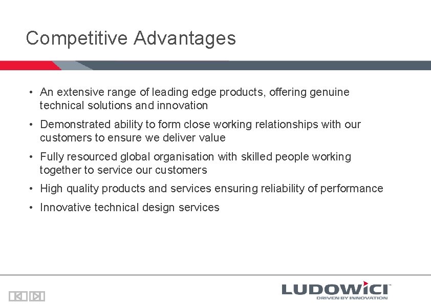 Competitive Advantages • An extensive range of leading edge products, offering genuine technical solutions