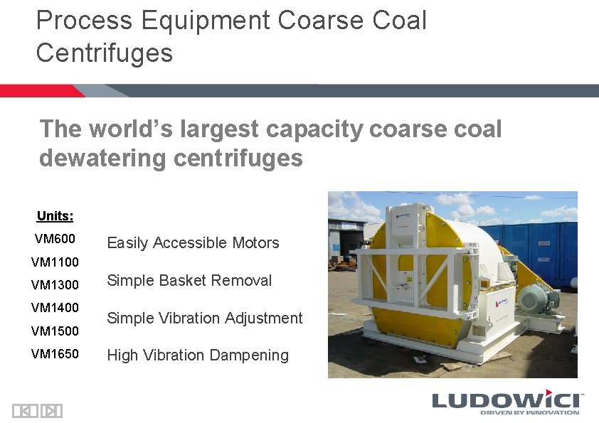 Process Equipment Coarse Coal Centrifuges The world’s largest capacity coarse coal dewatering centrifuges Units: