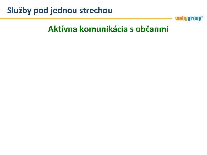 Služby pod jednou strechou Aktívna komunikácia s občanmi Aktuálne informácie na webovom sídle Služby pod jednou strechou Aktívna komunikácia s občanmi Aktuálne informácie na webovom sídle