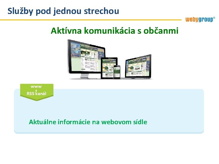 Služby pod jednou strechou Aktívna komunikácia s občanmi www + RSS kanál Aktuálne informácie