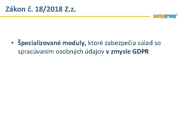 Zákon č. 18/2018 Z. z. • Špecializované moduly, ktoré zabezpečia súlad so spracúvaním osobných Zákon č. 18/2018 Z. z. • Špecializované moduly, ktoré zabezpečia súlad so spracúvaním osobných