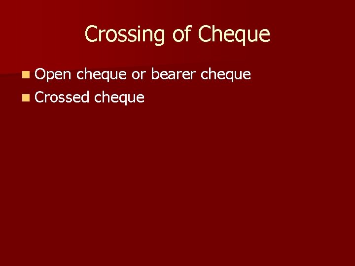 Crossing of Cheque n Open cheque or bearer cheque n Crossed cheque Crossing of Cheque n Open cheque or bearer cheque n Crossed cheque