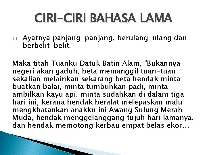 CIRI-CIRI BAHASA LAMA � Ayatnya panjang-panjang, berulang-ulang dan berbelit-belit. Maka titah Tuanku Datuk Batin