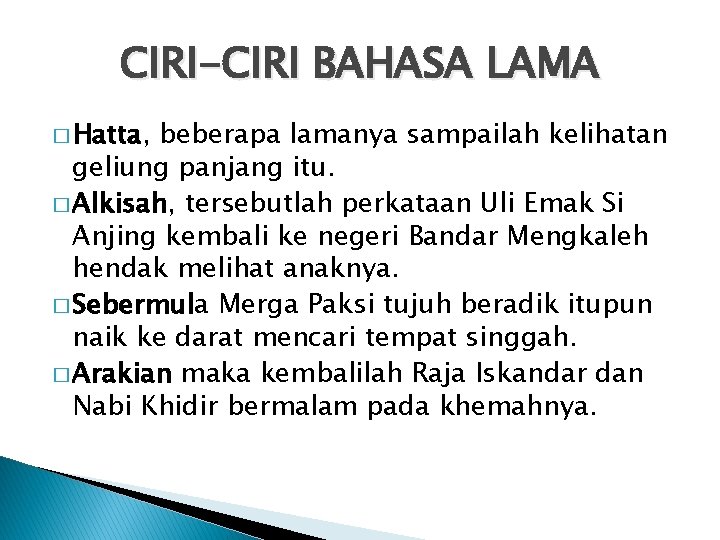 CIRI-CIRI BAHASA LAMA � Hatta, beberapa lamanya sampailah kelihatan geliung panjang itu. � Alkisah,