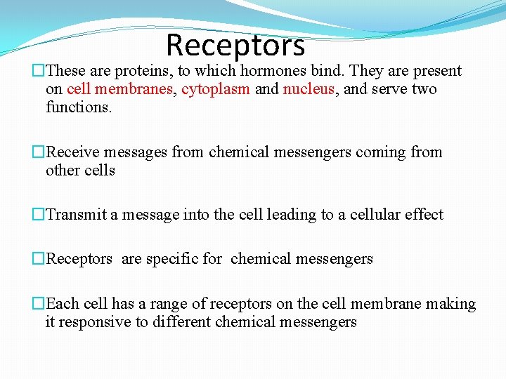 Receptors �These are proteins, to which hormones bind. They are present on cell membranes,
