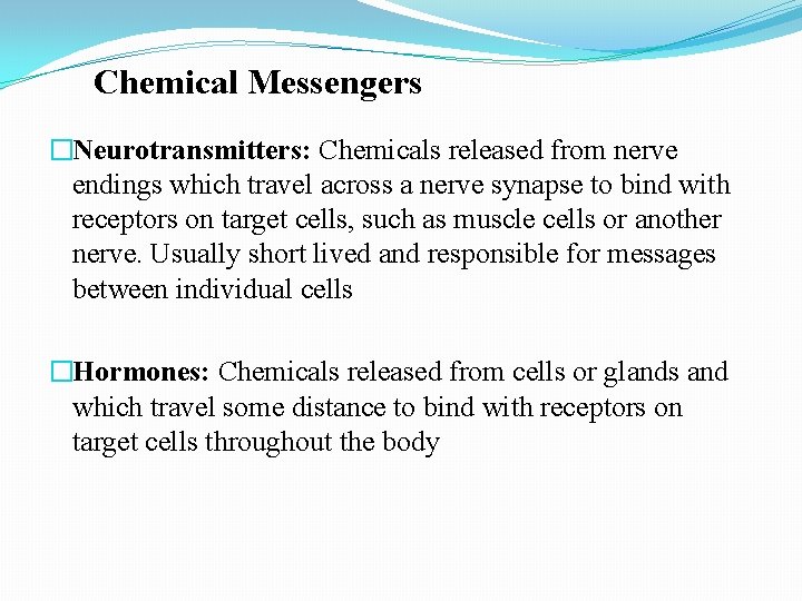 Chemical Messengers �Neurotransmitters: Chemicals released from nerve endings which travel across a nerve synapse