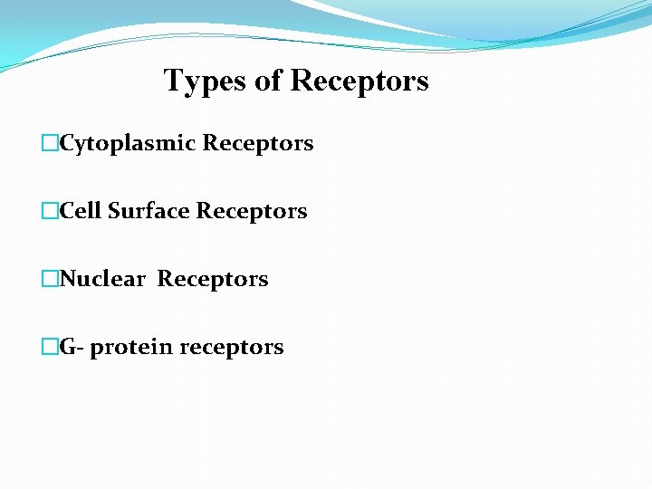 Types of Receptors �Cytoplasmic Receptors �Cell Surface Receptors �Nuclear Receptors �G- protein receptors 