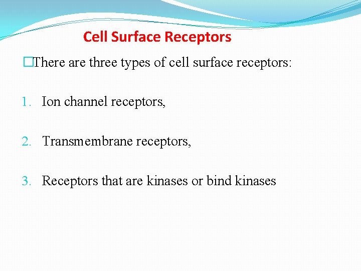 Cell Surface Receptors �There are three types of cell surface receptors: 1. Ion channel