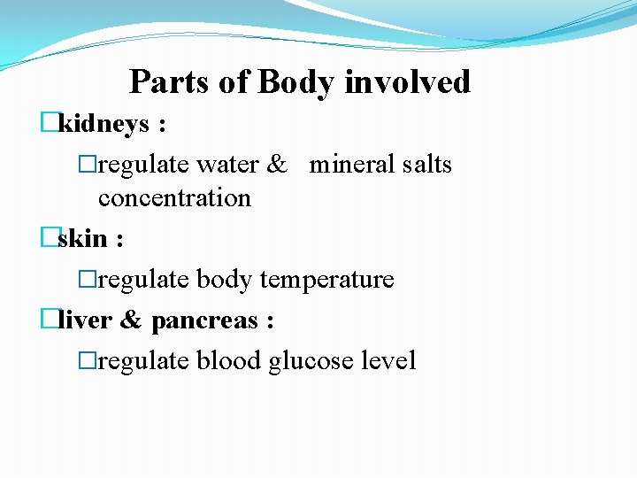 Parts of Body involved �kidneys : �regulate water & mineral salts concentration �skin :
