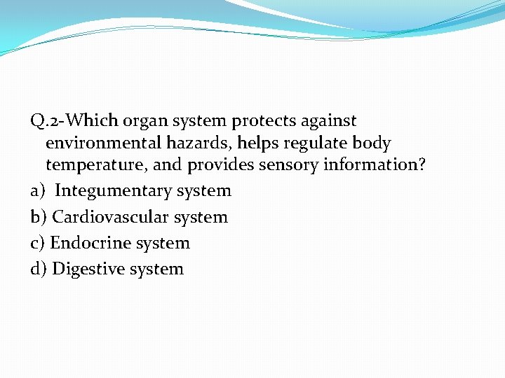 Q. 2 -Which organ system protects against environmental hazards, helps regulate body temperature, and