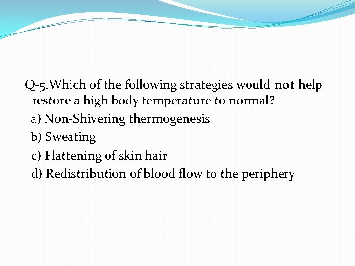  Q-5. Which of the following strategies would not help restore a high body