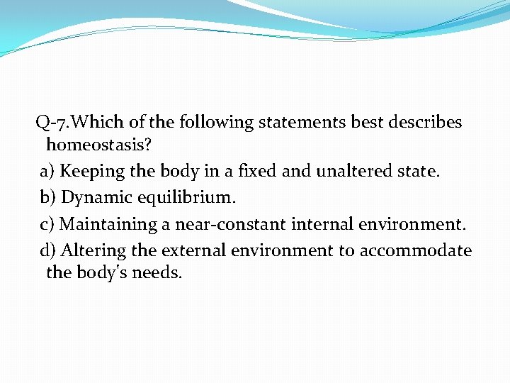  Q-7. Which of the following statements best describes homeostasis? a) Keeping the body