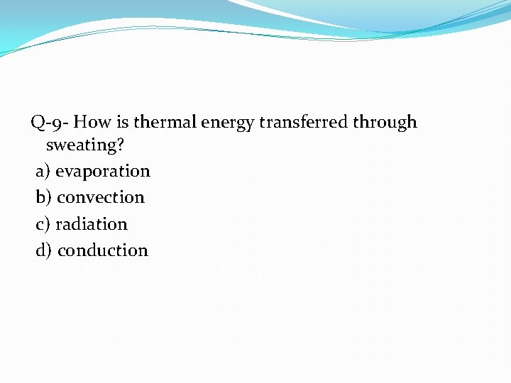 Q-9 - How is thermal energy transferred through sweating? a) evaporation b) convection c)