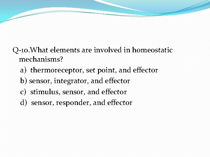 Q-10. What elements are involved in homeostatic mechanisms? a) thermoreceptor, set point, and effector