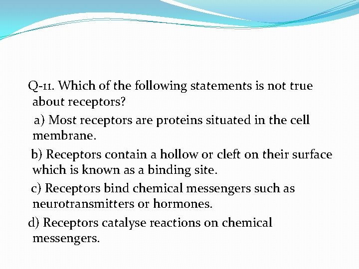  Q-11. Which of the following statements is not true about receptors? a) Most