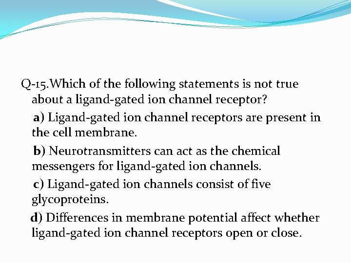 Q-15. Which of the following statements is not true about a ligand-gated ion channel