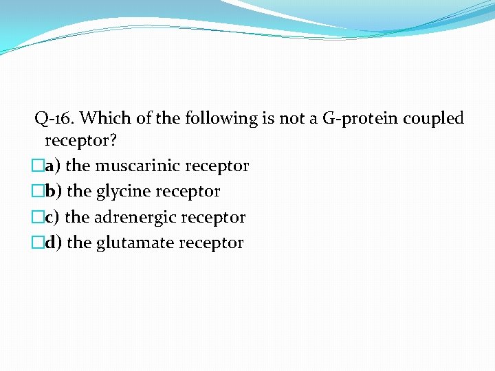  Q-16. Which of the following is not a G-protein coupled receptor? �a) the