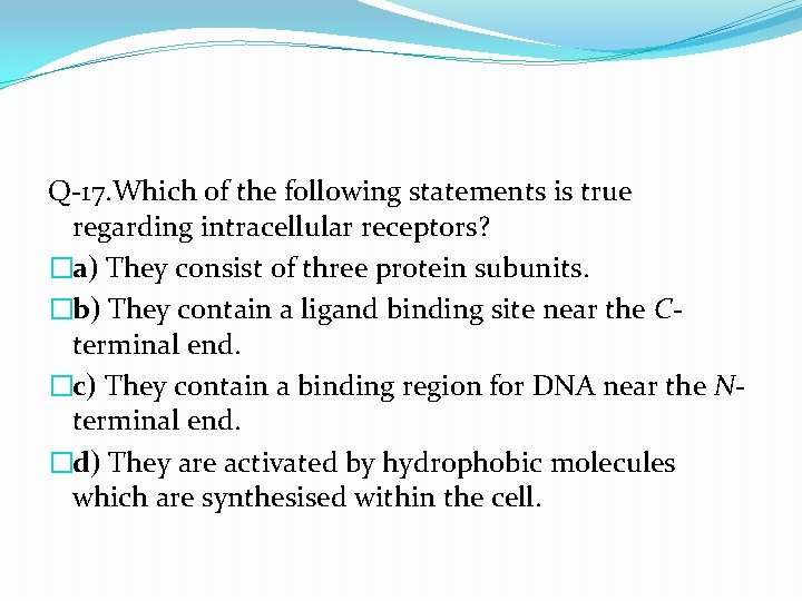 Q-17. Which of the following statements is true regarding intracellular receptors? �a) They consist