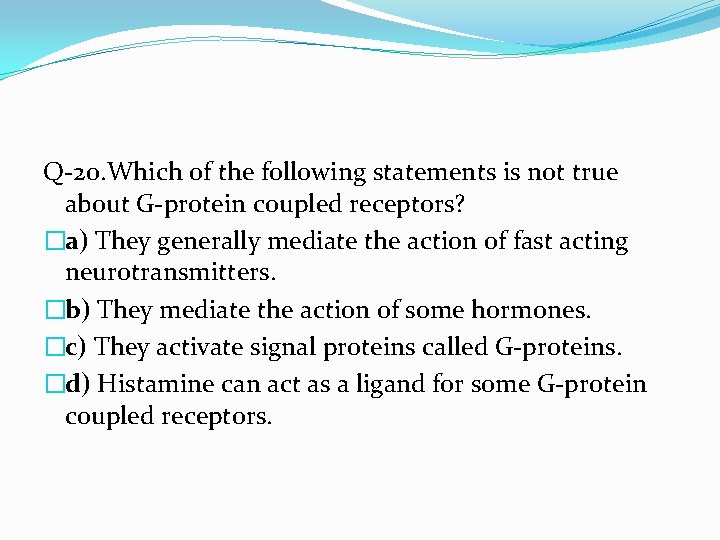 Q-20. Which of the following statements is not true about G-protein coupled receptors? �a)