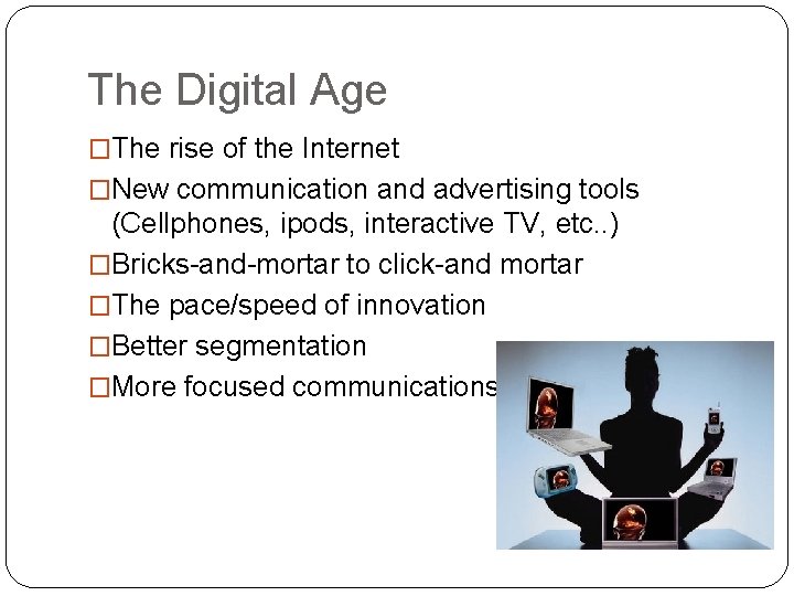 The Digital Age �The rise of the Internet �New communication and advertising tools (Cellphones,