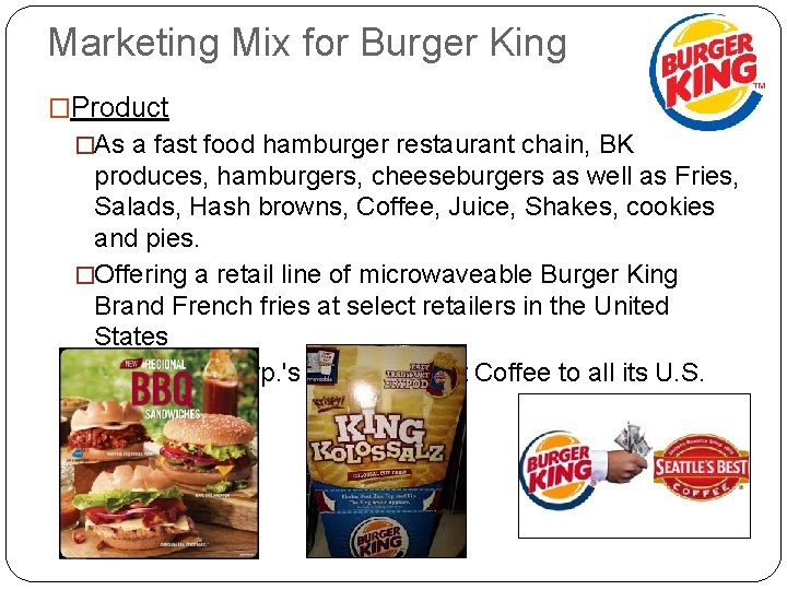 Marketing Mix for Burger King �Product �As a fast food hamburger restaurant chain, BK