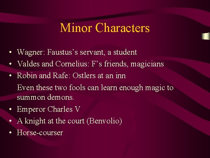 Minor Characters • Wagner: Faustus’s servant, a student • Valdes and Cornelius: F’s friends,