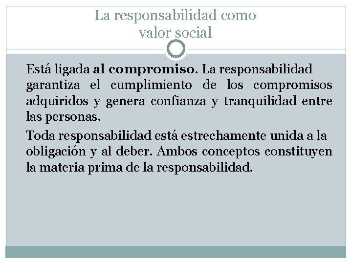 La responsabilidad como valor social Está ligada al compromiso. La responsabilidad garantiza el cumplimiento