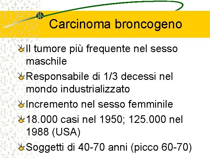 Carcinoma broncogeno Il tumore più frequente nel sesso maschile Responsabile di 1/3 decessi nel