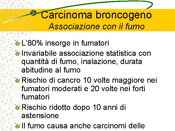 Carcinoma broncogeno Associazione con il fumo L’ 80% insorge in fumatori Invariabile associazione statistica