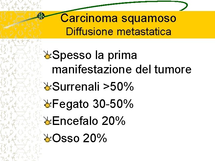 Carcinoma squamoso Diffusione metastatica Spesso la prima manifestazione del tumore Surrenali >50% Fegato 30