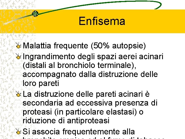 Enfisema Malattia frequente (50% autopsie) Ingrandimento degli spazi aerei acinari (distali al bronchiolo terminale),