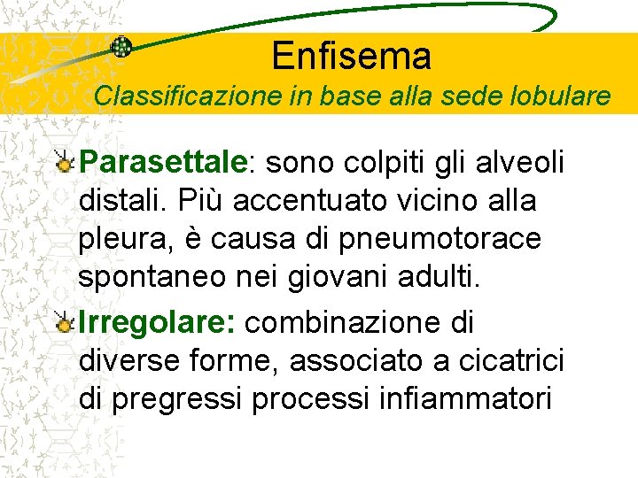 Enfisema Classificazione in base alla sede lobulare Parasettale: sono colpiti gli alveoli distali. Più