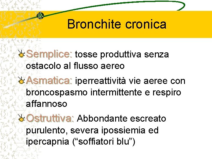 Bronchite cronica Semplice: tosse produttiva senza ostacolo al flusso aereo Asmatica: iperreattività vie aeree