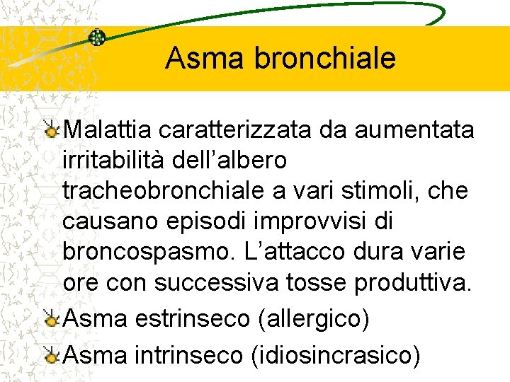 Asma bronchiale Malattia caratterizzata da aumentata irritabilità dell’albero tracheobronchiale a vari stimoli, che causano