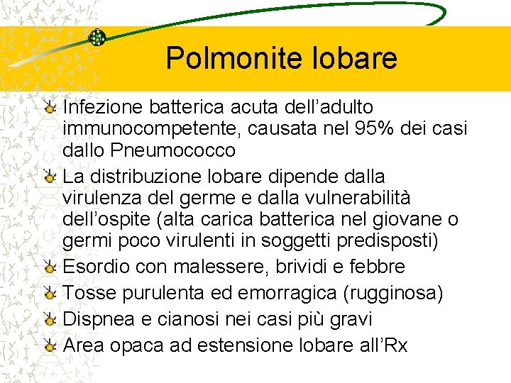 Polmonite lobare Infezione batterica acuta dell’adulto immunocompetente, causata nel 95% dei casi dallo Pneumococco