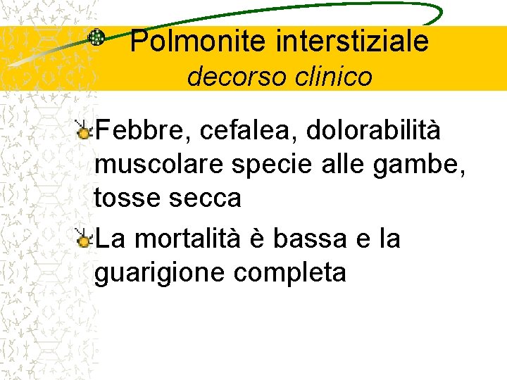 Polmonite interstiziale decorso clinico Febbre, cefalea, dolorabilità muscolare specie alle gambe, tosse secca La