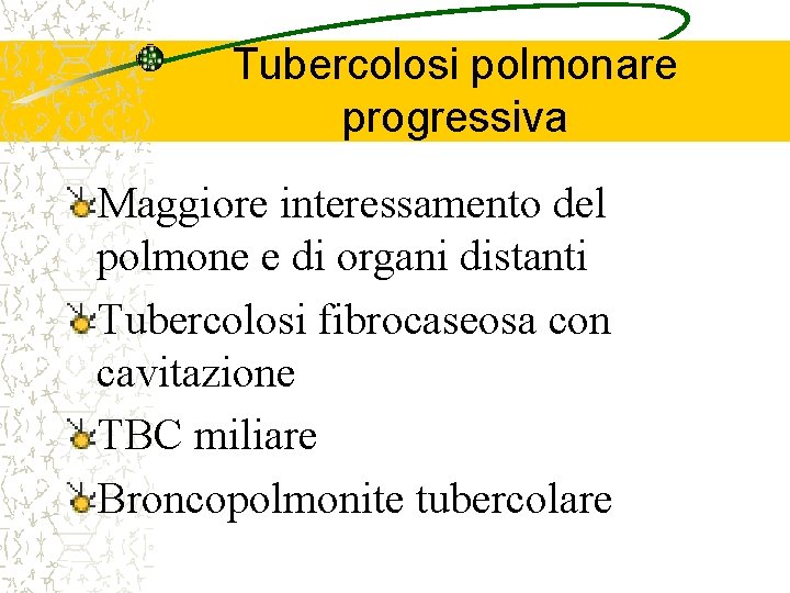 Tubercolosi polmonare progressiva Maggiore interessamento del polmone e di organi distanti Tubercolosi fibrocaseosa con