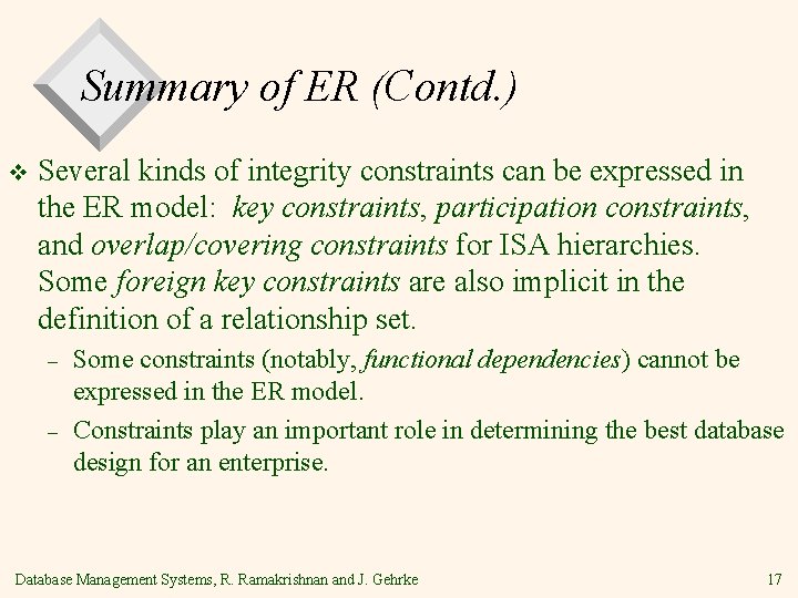 Summary of ER (Contd. ) v Several kinds of integrity constraints can be expressed Summary of ER (Contd. ) v Several kinds of integrity constraints can be expressed