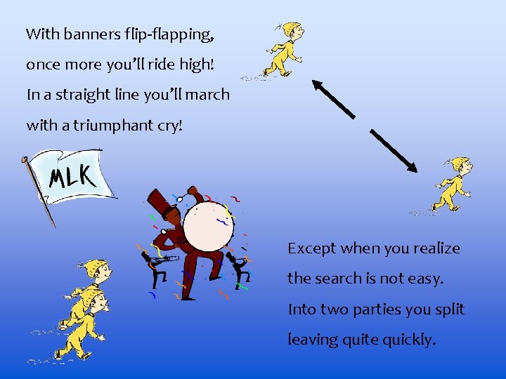 With banners flip-flapping, once more you’ll ride high! In a straight line you’ll march