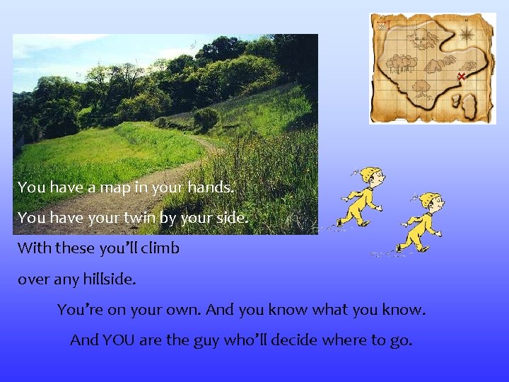 You have a map in your hands. You have your twin by your side.